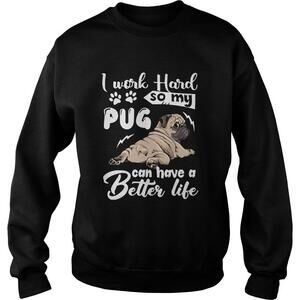 I Work Hard So My Pug Can Have A Better Like Shirt